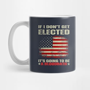 If I Don't Get Elected It's Going To Be A Bloodbath Mug